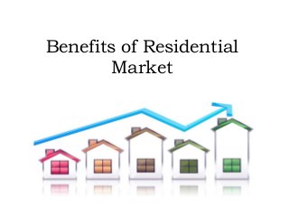 Benefits of Residential
Market
 