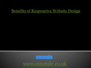 Benefits of Responsive Website Design
emonde
www.emonde.co.uk
 