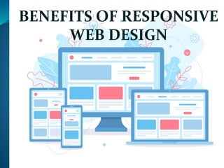 BENEFITS OF RESPONSIVE
WEB DESIGN
 