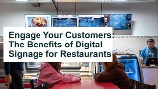 Engage Your Customers:
The Benefits of Digital
Signage for Restaurants
 