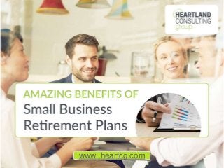Amazing Benefits of Small
Business Retirement Plans
www. heartcg.com
 