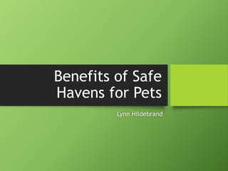 Benefits of Safe
Havens for Pets
Lynn Hildebrand
 