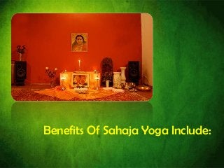 Benefits Of Sahaja Yoga Include:
 