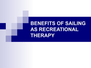 BENEFITS OF SAILING
AS RECREATIONAL
THERAPY
 