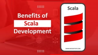 Benefits of
Scala
Development
Scala
WWW.NEXSOFTSYS.COM
 