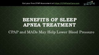 BENEFITS OF SLEEP
APNEA TREATMENT
CPAP and MADs May Help Lower Blood Pressure
Get your free CPAP Assessment at https://CPAPtotalCare.com
 
