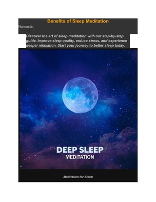 Benefits of Sleep Meditation
Namaste,
Discover the art of sleep meditation with our step-by-step
guide. Improve sleep quality, reduce stress, and experience
deeper relaxation. Start your journey to better sleep today.
Meditation for Sleep
 