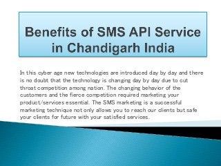 In this cyber age new technologies are introduced day by day and there
is no doubt that the technology is changing day by day due to cut
throat competition among nation. The changing behavior of the
customers and the fierce competition required marketing your
product/services essential. The SMS marketing is a successful
marketing technique not only allows you to reach our clients but safe
your clients for future with your satisfied services.
 