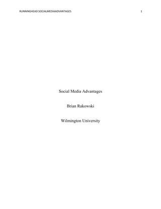 RUNNINGHEAD:SOCIALMEDIAADVANTAGES

Social Media Advantages

Brian Rakowski

Wilmington University

1

 