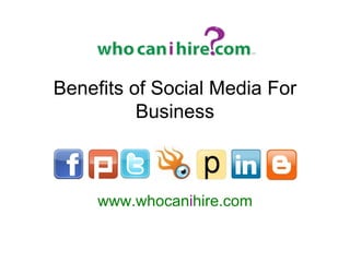 Benefits of Social Media For
          Business



     www.whocanihire.com
 