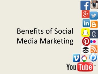 Benefits of Social
Media Marketing
 