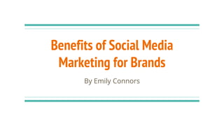 Benefits of Social Media
Marketing for Brands
By Emily Connors
 