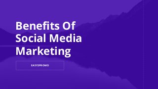 Benefits Of
Social Media
Marketing
EASY2PROMO
 