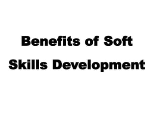 Benefits of Soft
Skills Development
 