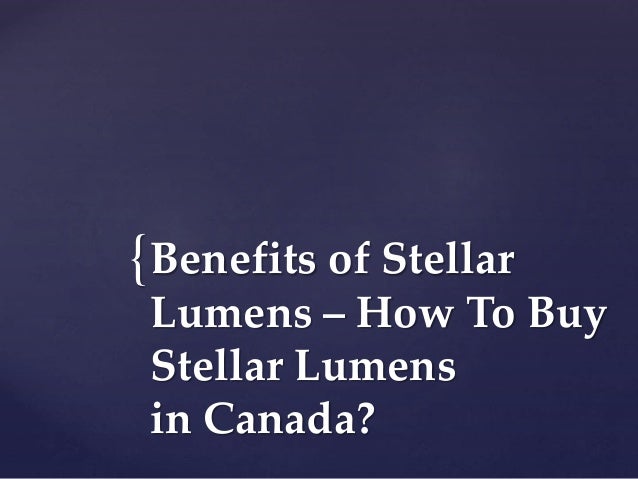 {Benefits of Stellar
Lumens – How To Buy
Stellar Lumens
in Canada?
 