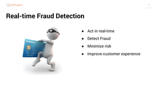 11
Real-time Fraud Detection
● Act in real-time
● Detect Fraud
● Minimize risk
● Improve customer experience
 