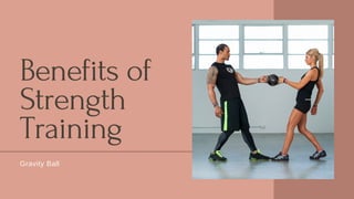 Benefits of
Strength
Training
Gravity Ball
 