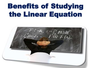 Benefits of Studying
the Linear Equation
 
