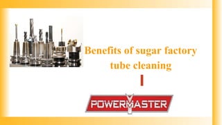 Benefits of sugar factory
tube cleaning
 