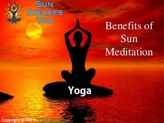 Copyright © 2015 .Sun Awakes You
Benefits of
Sun
Meditation
 