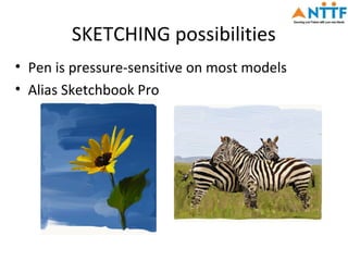 SKETCHING possibilities
• Pen is pressure-sensitive on most models
• Alias Sketchbook Pro
 
