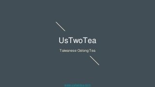 UsTwoTea
Taiwanese Oolong Tea
www.ustwotea.com
 