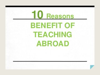10 Reasons
BENEFIT OF
TEACHING
ABROAD
 