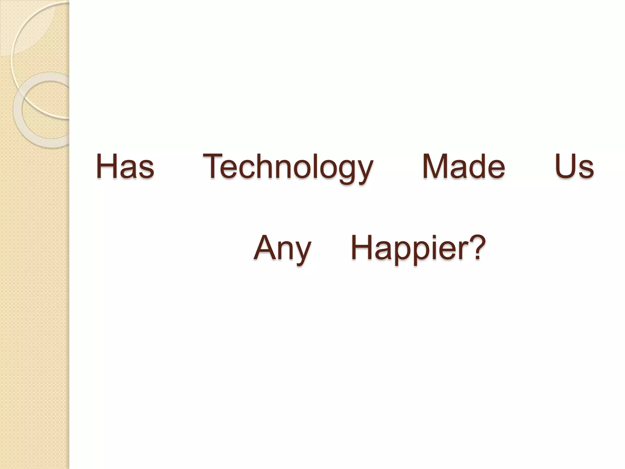 Has Technology Made Us
Any Happier?