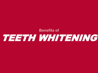Benefits of

TEETH WHITENING
 
