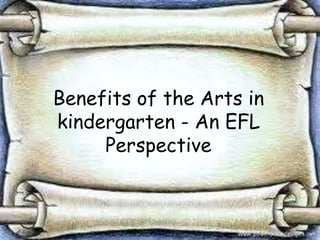 Benefits of the Arts in
kindergarten - An EFL
Perspective

 
