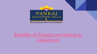 Benefits of Theatre and Drama in
Classroom
 