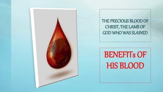 THE PRECIOUSBLOODOF
CHRIST, THE LAMB OF
GODWHO WAS SLAINED
BENEFITs OF
HIS BLOOD
 