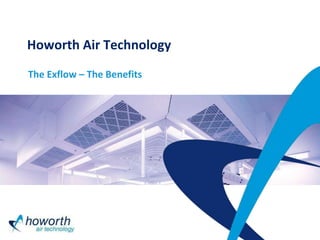 Howorth Air Technology
The Exflow – The Benefits
 