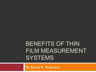 BENEFITS OF THIN
FILM MEASUREMENT
SYSTEMS
By Bruce R. Robinson
 