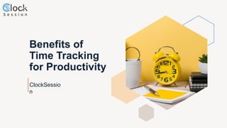 Benefits of
Time Tracking
for Productivity
ClockSessio
n
 