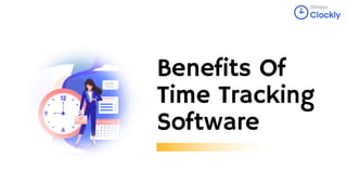 Benefits Of
Time Tracking
Software
 