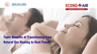 c
Topic: Benefits of Transitioning from
Natural Gas Heating to Heat Pumps
(905) 763-2400
 
