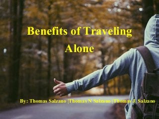 Benefits of Traveling
Alone
By: Thomas Salzano |Thomas N Salzano |Thomas J. Salzano
 