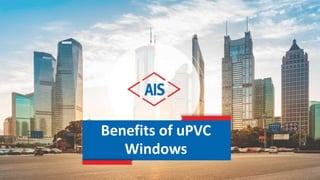 Benefits of uPVC
Windows
 