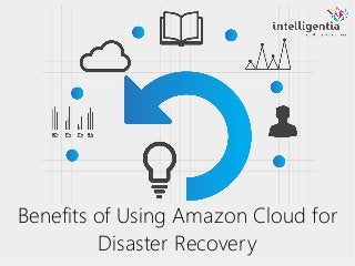 Benefits of Using Amazon Cloud for
Disaster Recovery
 