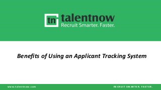 w w w . t a l e n t n o w . c o m R E C R U I T S M A R T E R . F A S T E R .
Benefits of Using an Applicant Tracking System
 