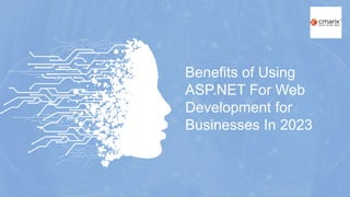 Benefits of Using
ASP.NET For Web
Development for
Businesses In 2023
 