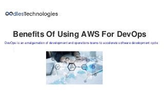 Benefits Of Using AWS For DevOps
DevOps is an amalgamation of development and operations teams to accelerate software development cycle
 
