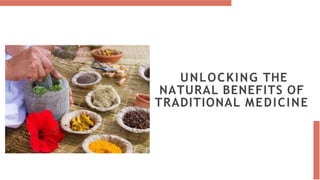 UNLOCKING THE
NATURAL BENEFITS OF
TRADITIONAL MEDICINE
 