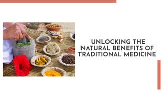 UNLOCKING THE
NATURAL BENEFITS OF
TRADITIONAL MEDICINE
 