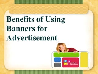 Benefits of Using
Banners for
Advertisement
 