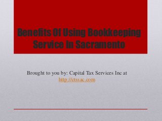 Benefits Of Using Bookkeeping
Service In Sacramento
Brought to you by: Capital Tax Services Inc at
http://ctssac.com
 
