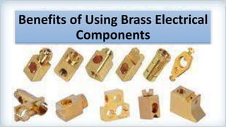 Benefits of Using Brass Electrical
Components
 