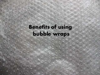 Benefits of using
bubble wraps
 