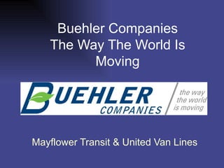 Buehler Companies The Way The World Is Moving Mayflower Transit & United Van Lines 
